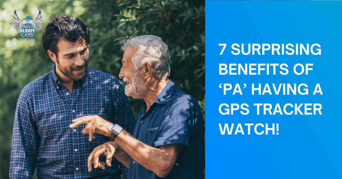 7 Surprising Benefits of ‘Pa’ Having a GPS Tracker Watch!